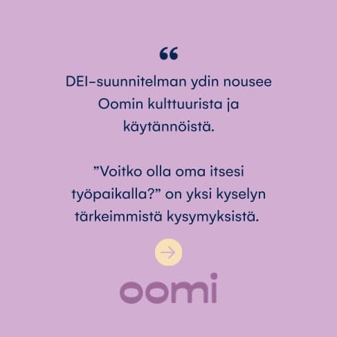 Monimuotoisuus, yhdenvertaisuus ja osallisuus ovat suuria sanoja, jotka voivat tuntua abstrakteilta. Oomilla kyse on kuitenkin konkretiasta. DEI näkyy arjessamme siinä, miten kohtelemme ja kuuntelemme toisiamme.Henkilöstöjohtaja Mervi Rastinniemi kirjoitti ajatuksiaan DEI-ohjelman tärkeydestä blogiin. Löydät sen myös sivuiltamme osoitteesta oomi.fi/ajankohtaista💛#oomi #DEI